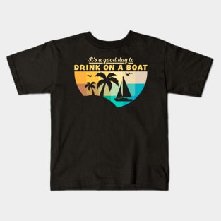 Its A Good Day To Drink On A Boat Kids T-Shirt